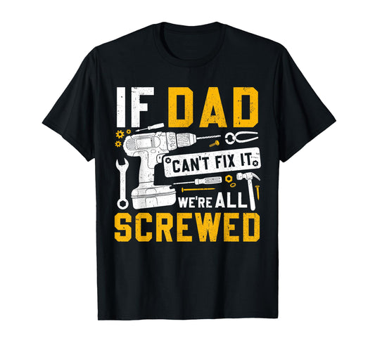 Fathers Day Funny If Dad Cant Fix It Were All Screwed T-Shirt