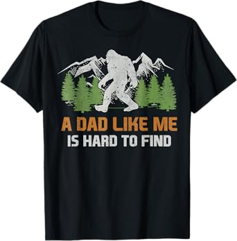 Funny Bigfoot Dad A Dad Like Me Is Hard To Find Father's Day T-Shirt