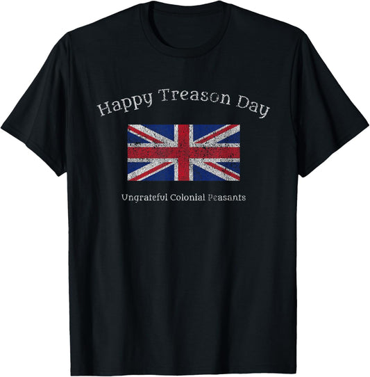 Happy Treason Day Ungrateful Colonials, Funny 4th Of July T-shirt