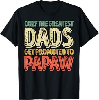 Only The Greatest Dads Get Promoted To Papaw T-Shirt