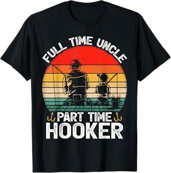 Full Time Uncle Part Time Hooker Father's Day Fishing T-Shirt
