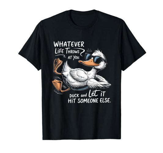 Whatever Throws At You Duck And Let It Hit Someone Else T-Shirt