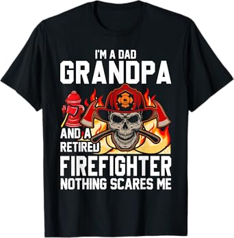I'm Dad Grandpa Retired Firefighter Nothing Scares Me T-Shirt