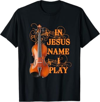 In Jesus Name I Play Violin For Those Who Love Violin T-Shirt