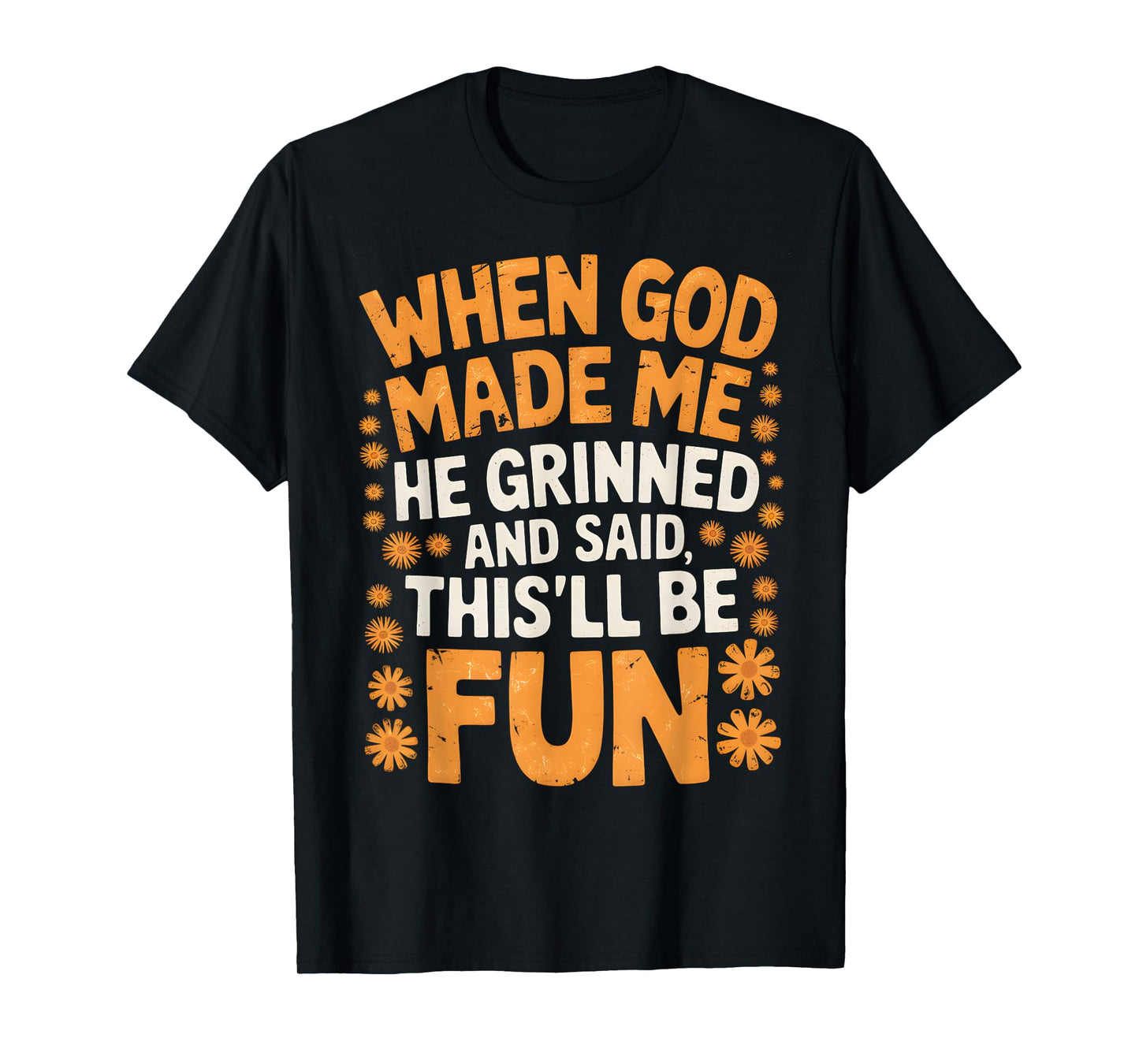 When God Made Me He Grinned and Said Sarcastic Funny Saying T-Shirt