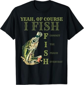Yeah Of Course I Fish Commit Tax Fraud Everyday Accounting T-Shirt, Small, Black
