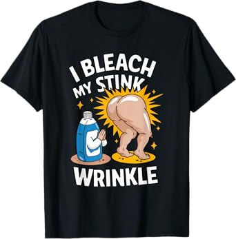 I Bleach My Stink Wrinkle Tshirt Funny Adults Gag Humor T-Shirt