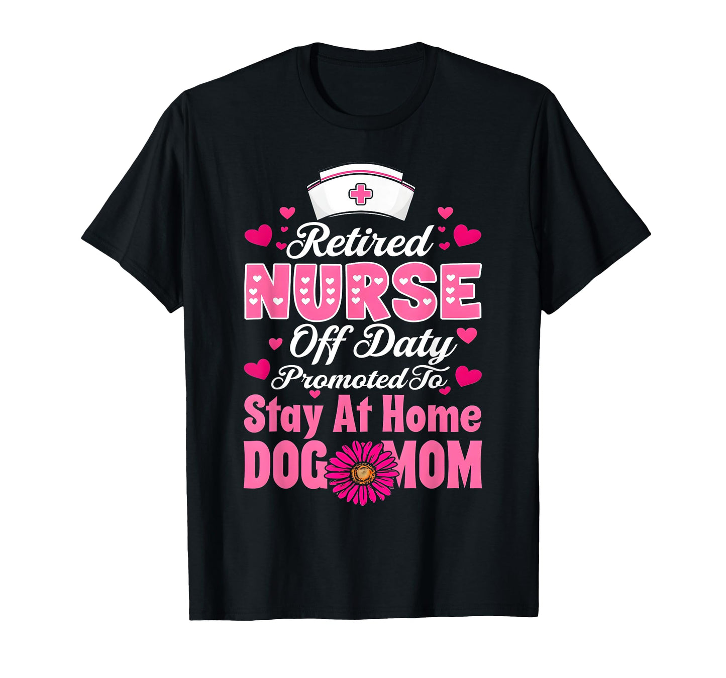 Retired Nurse Off Duty Promoted To Stay At Home Dog Mom T-Shirt