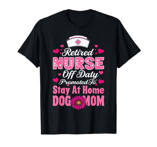 Retired Nurse Off Duty Promoted To Stay At Home Dog Mom T-Shirt