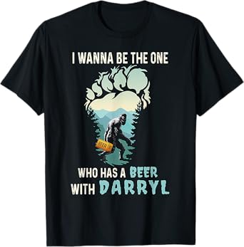 I Wanna Be The One Who Has A Beer With Darryl Funny Bigfoot T-Shirt