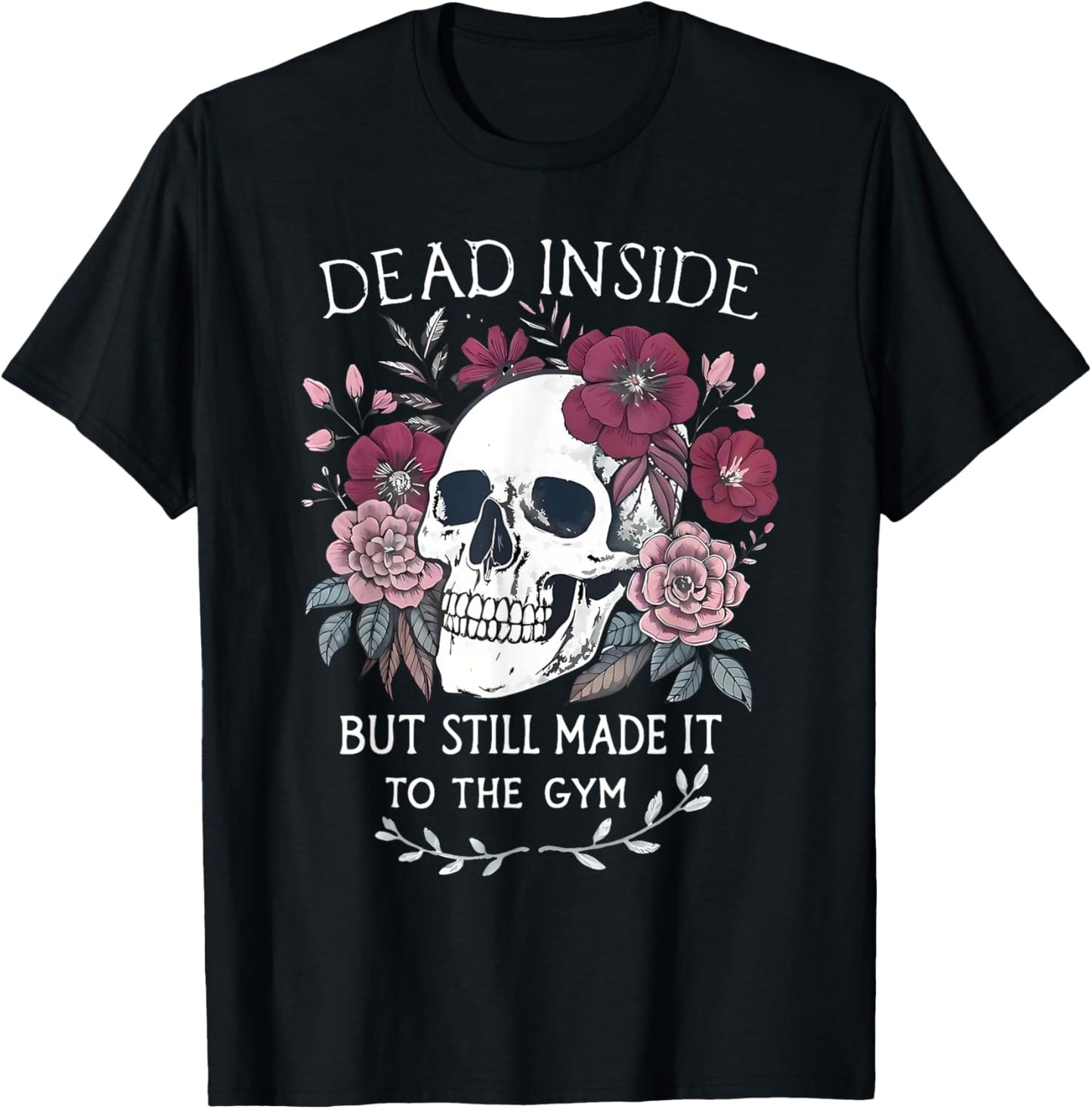 Dead Inside But Still Made It To Gym Workout Floral Skull T-Shirt