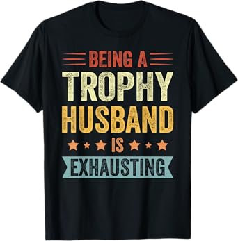 Being A Trophy Husband Is Exhausting Vintage Trophy Husband T-Shirt