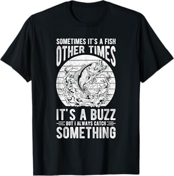 SOMETIMES IT'S A FISH OTHER TIMES IT'S A BUZZ Fishing Love T-Shirt