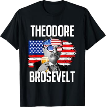 Theodore Brosevelt - Funny Independence Day T-Shirt