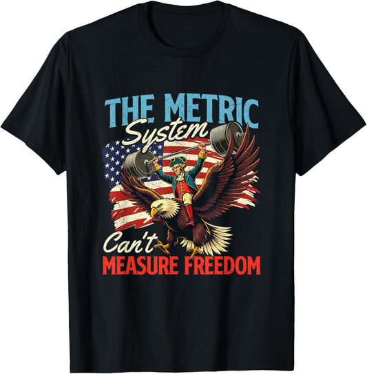 The Metric System Can't Measure Freedom - 4th Of July T-Shirt