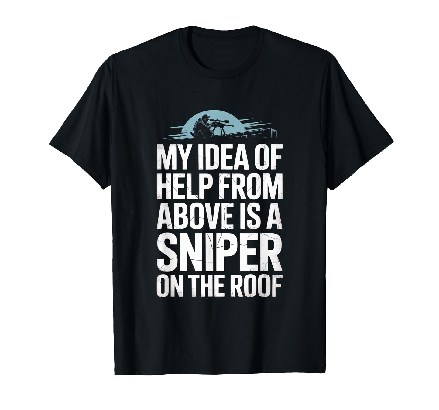 My Idea of Help from Above is a Sniper on The Roof Funny T-Shirt