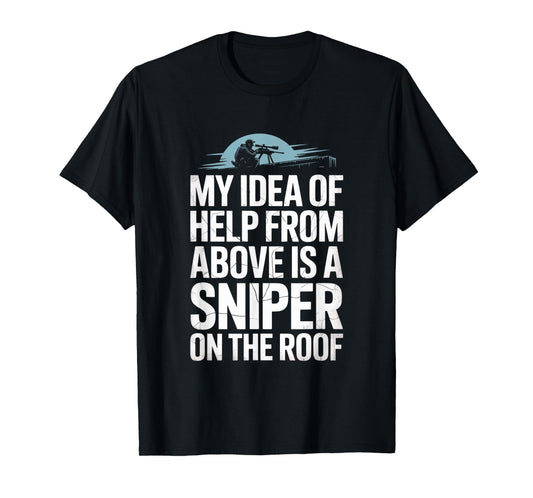 My Idea of Help from Above is a Sniper on The Roof Funny T-Shirt