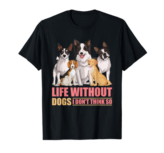 Life Without Dogs I Don't Think So T-Shirt