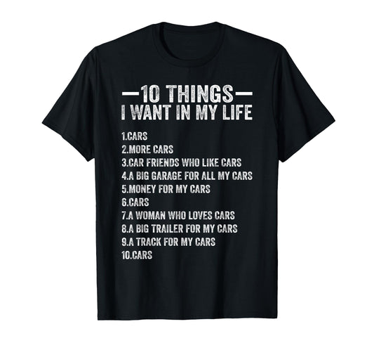 10 Things I Want in My Life Cars More Cars Funny Car Lover T-Shirt