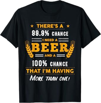There's A 99,9% Chance I Need A Beer Funny Beer Lover Gift T-Shirt