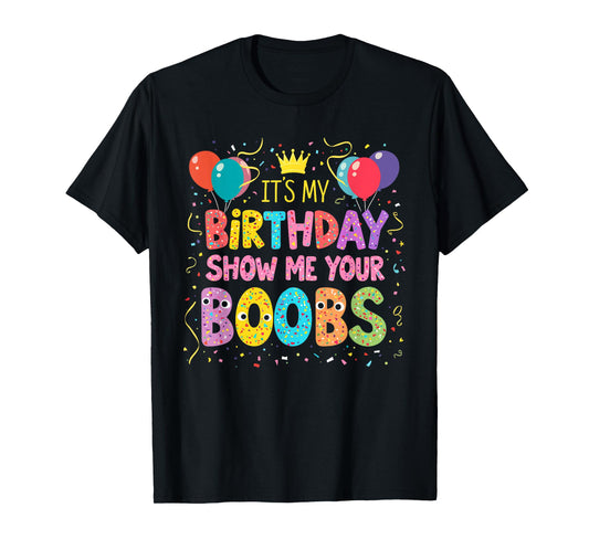 It's My Birthday Show Me Your Boobs Men's Humor Funny T-Shirt