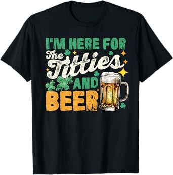 Im Just Here For Titties And Beer Funny St Patricks Day T-Shirt