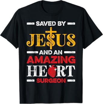 Saved By Jesus And An Amazing Heart Surgeon Heart Disease T-Shirt