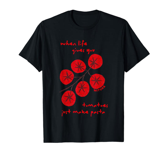 When Life Gives You Tomatoes Just Make Pasta T-Shirt