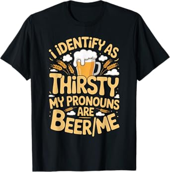 I Identify As Thirsty My Pronouns are Beer/Me T-Shirt