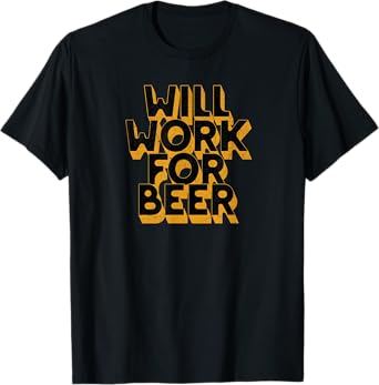 Will Work For Beer T-Shirt