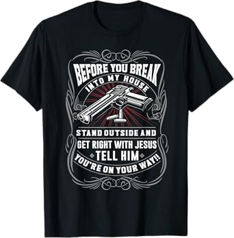 Before You Break Into My House Stand Outside T-Shirt