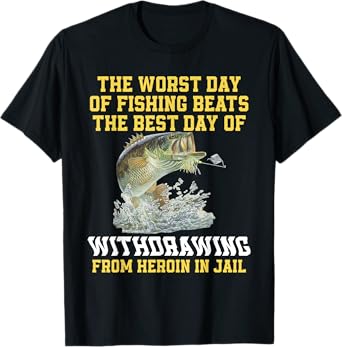 The Worst Day Of Fishing Beats The Best Day Of Withdrawing T-Shirt
