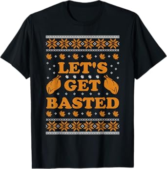Lets Get Basted Funny Turkey Day Women Men Ugly Thanksgiving T-Shirt