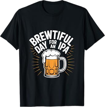 Brewtiful Day for an IPA Craft Beer Lover Funny Saying T-Shirt