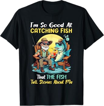 I'm So Good At Catching Fish That Fish Tell Stories About Me T-Shirt