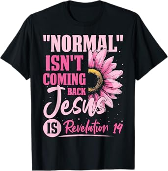 Normal Isn't Coming Back Jesus Is Revelation 14 Sunflower T-Shirt