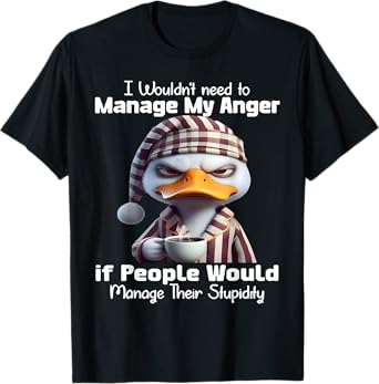 I would manage my anger if people would manage their stupid T-Shirt