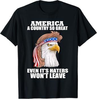 America A Country So Great Even It's Haters Won't Leave T-Shirt