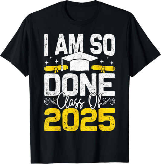 Class of 2025 I Am So Done Graduation T-Shirt