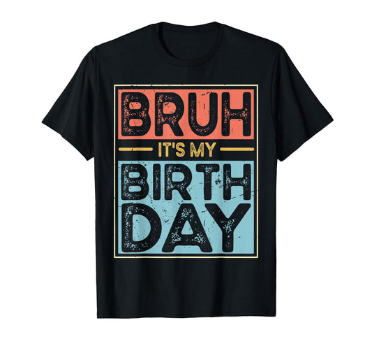 Funny Bruh It's My Birthday For boys Funny Sarcastic T-Shirt