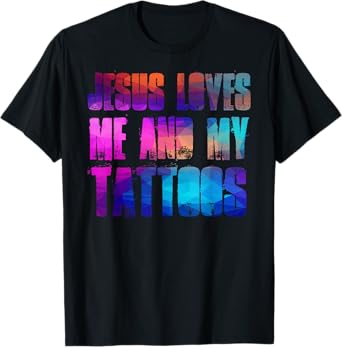 Jesus Loves Me and My Tattoos - Funny Christian and Tattooed T-Shirt