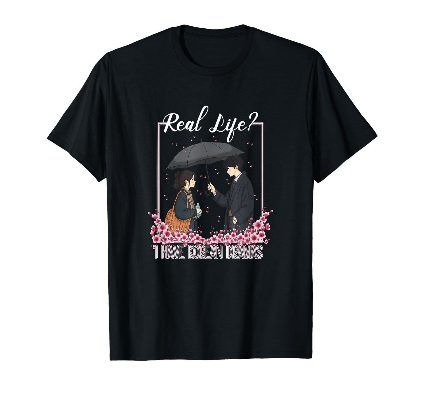 K-Drama Real Life? I Have Korean Dramas T-Shirt