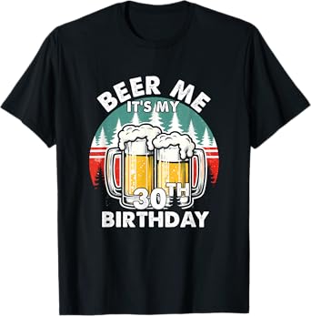 Funny 30 Years Old Beer Me It's My 30th Birthday Drinking T-Shirt