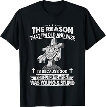 The Reason I'm Old And Wise Is Because God Protected Me T-Shirt