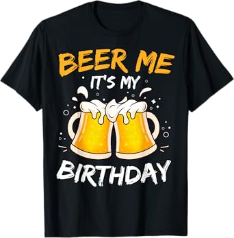 Beer Me It's My Birthday B-day Beer Lovers Party T-Shirt