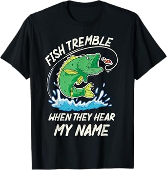 Fish Tremble When They Hear My Name - Funny Fishing T-Shirt