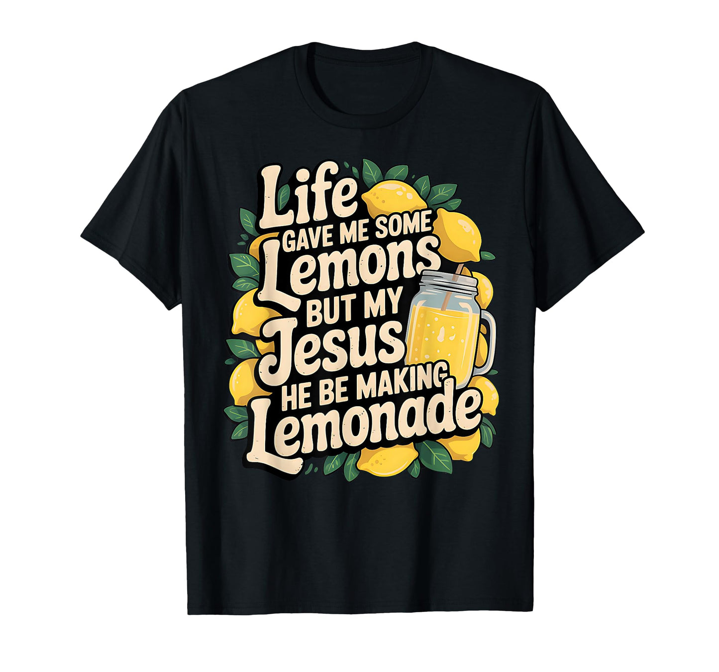Life Gave Me Some Lemons But My Jesus He Be Making Lemonade T-Shirt