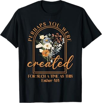 Perhaps You Were Created For Such A Time As This Christian T-Shirt