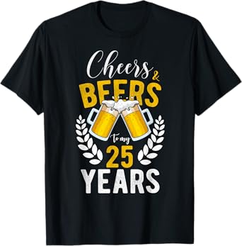 Cheers and Beers to My 25 Years 25th Birthday Gifts T-Shirt