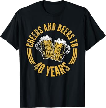Cheers And Beers To 40 Years T-Shirt 40th Birthday Forty